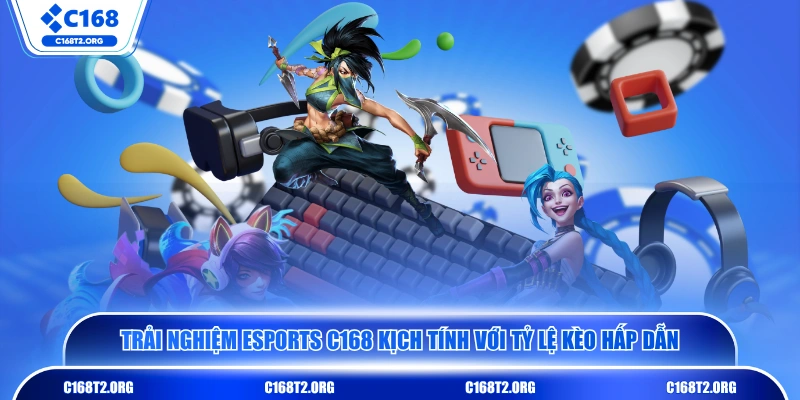 Trải nghiệm Esports C168 kịch tính với tỷ lệ kèo hấp dẫn